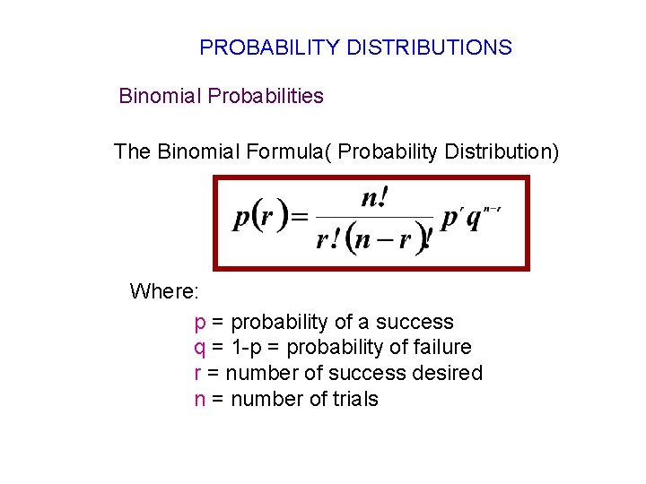 PROBABILITY DISTRIBUTIONS Binomial Probabilities The Binomial Formula( Probability Distribution) Where: p = probability of