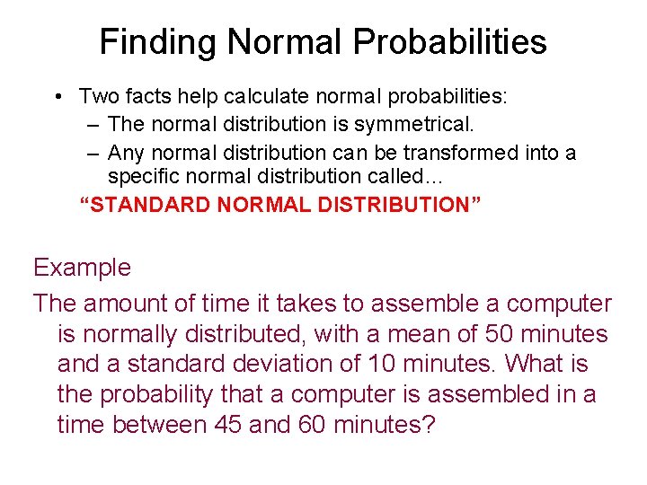 Finding Normal Probabilities • Two facts help calculate normal probabilities: – The normal distribution