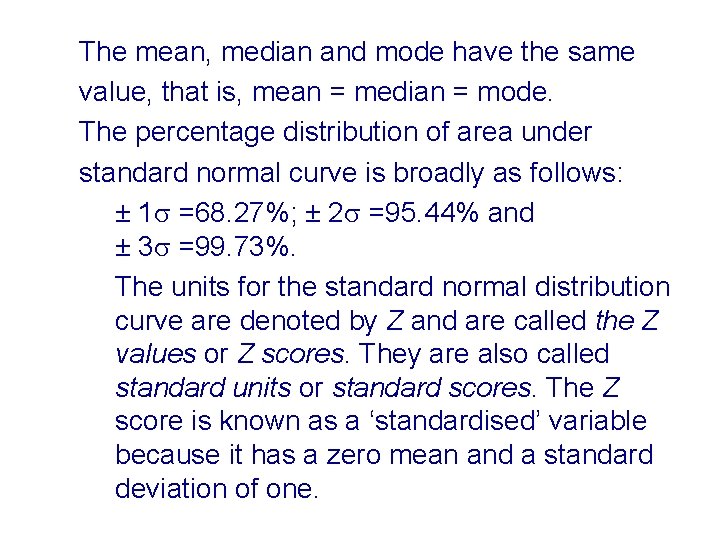 The mean, median and mode have the same value, that is, mean = median