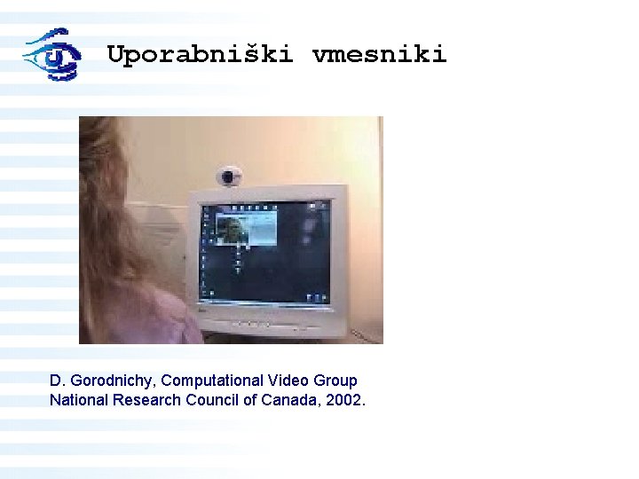 Uporabniški vmesniki D. Gorodnichy, Computational Video Group National Research Council of Canada, 2002. 