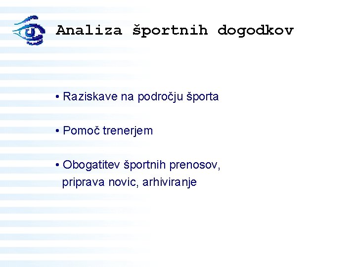 Analiza športnih dogodkov • Raziskave na področju športa • Pomoč trenerjem • Obogatitev športnih