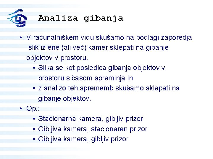 Analiza gibanja • V računalniškem vidu skušamo na podlagi zaporedja slik iz ene (ali