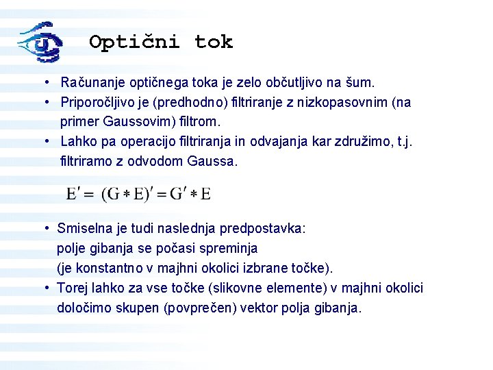 Optični tok • Računanje optičnega toka je zelo občutljivo na šum. • Priporočljivo je