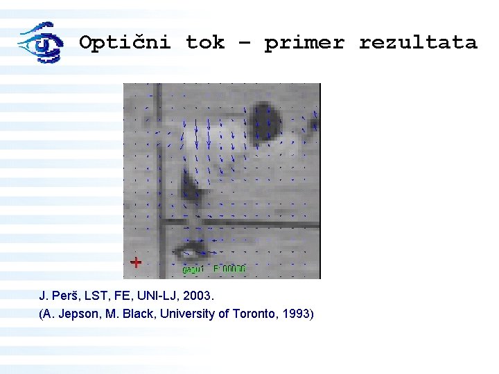 Optični tok – primer rezultata J. Perš, LST, FE, UNI-LJ, 2003. (A. Jepson, M.