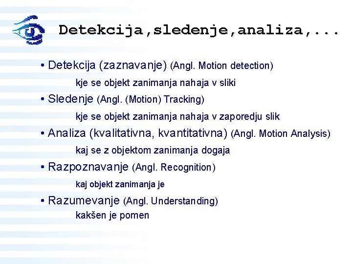 Detekcija, sledenje, analiza, . . . • Detekcija (zaznavanje) (Angl. Motion detection) kje se