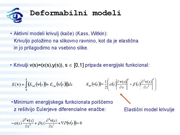 Deformabilni modeli • Aktivni modeli krivulj (kače) (Kass, Witkin): Krivuljo položimo na slikovno ravnino,