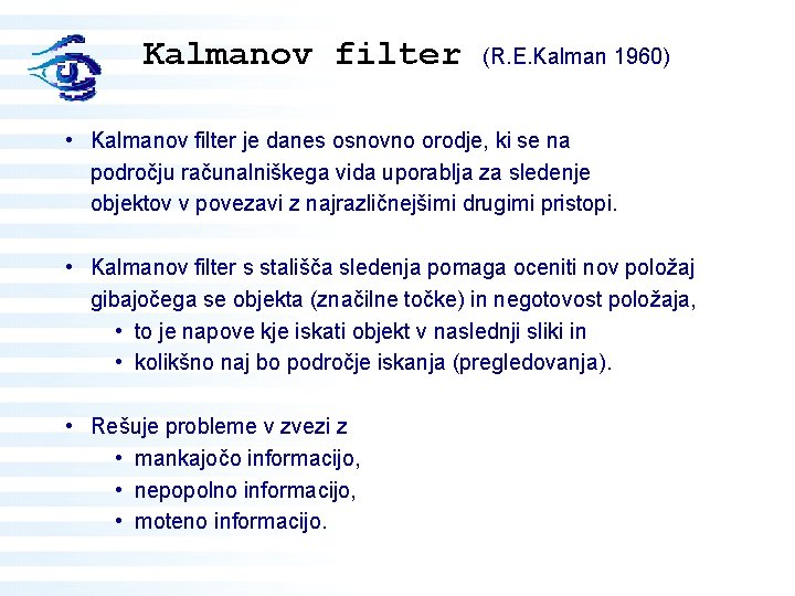 Kalmanov filter (R. E. Kalman 1960) • Kalmanov filter je danes osnovno orodje, ki