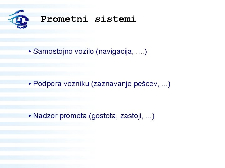 Prometni sistemi • Samostojno vozilo (navigacija, . . ) • Podpora vozniku (zaznavanje pešcev,