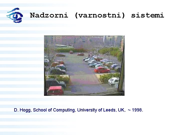 Nadzorni (varnostni) sistemi D. Hogg, School of Computing, University of Leeds, UK, ~ 1998.