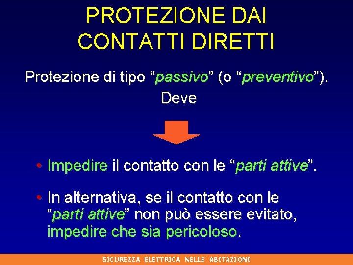 PROTEZIONE DAI CONTATTI DIRETTI Protezione di tipo “passivo” (o “preventivo”). Deve • Impedire il