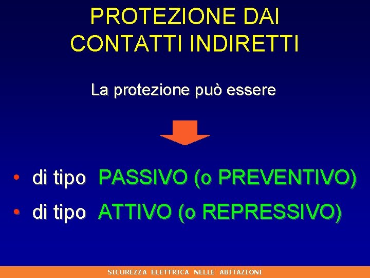 PROTEZIONE DAI CONTATTI INDIRETTI La protezione può essere • di tipo PASSIVO (o PREVENTIVO)