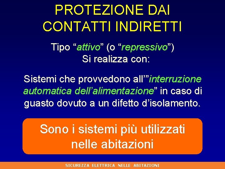 PROTEZIONE DAI CONTATTI INDIRETTI Tipo “attivo” (o “repressivo”) Si realizza con: Sistemi che provvedono