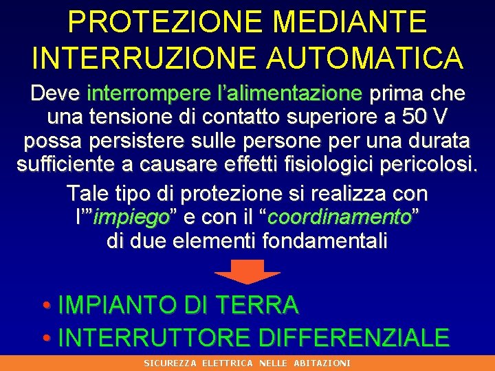 PROTEZIONE MEDIANTE INTERRUZIONE AUTOMATICA Deve interrompere l’alimentazione prima che una tensione di contatto superiore