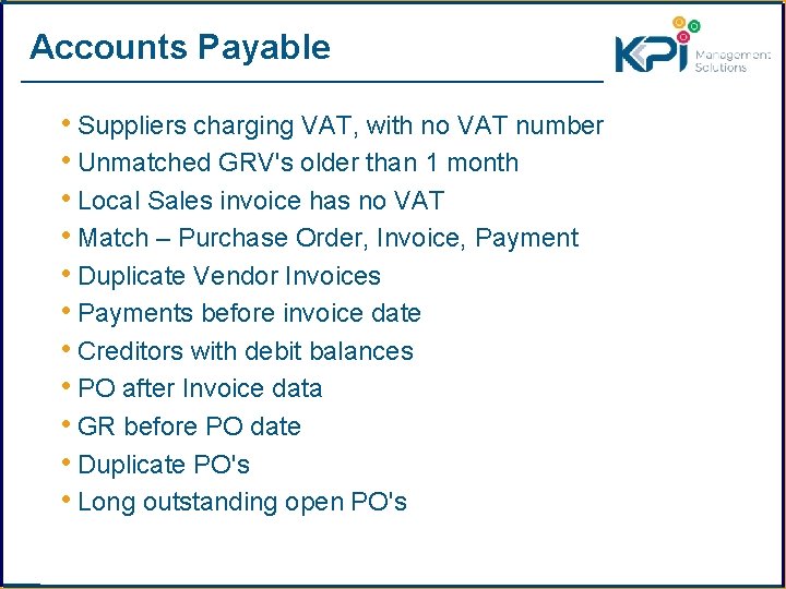 Accounts Payable • Suppliers charging VAT, with no VAT number • Unmatched GRV's older
