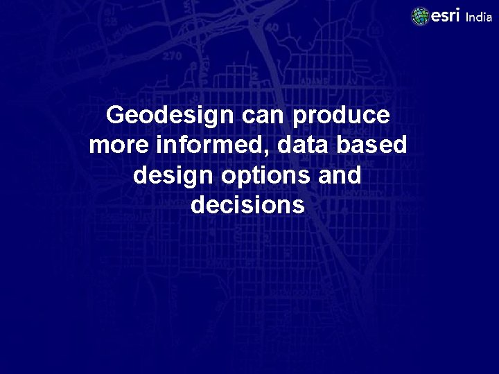 Geodesign can produce more informed, data based design options and decisions 