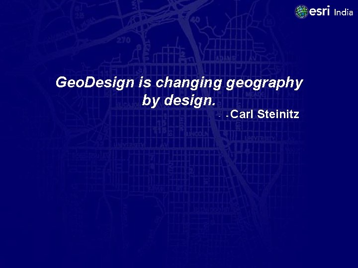 Geo. Design is changing geography by design. - - Carl Steinitz 