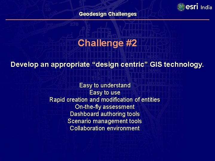 Geodesign Challenges Challenge #2 Develop an appropriate “design centric” GIS technology. Easy to understand
