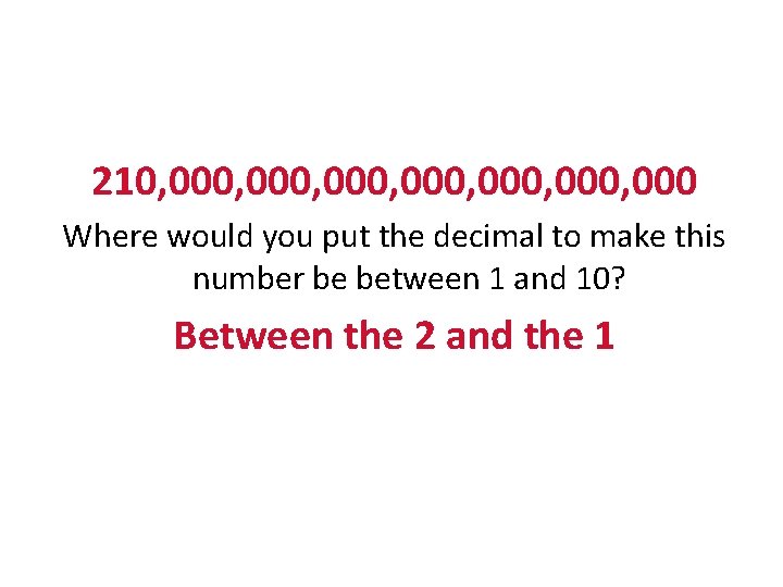 210, 000, 000, 000 Where would you put the decimal to make this number