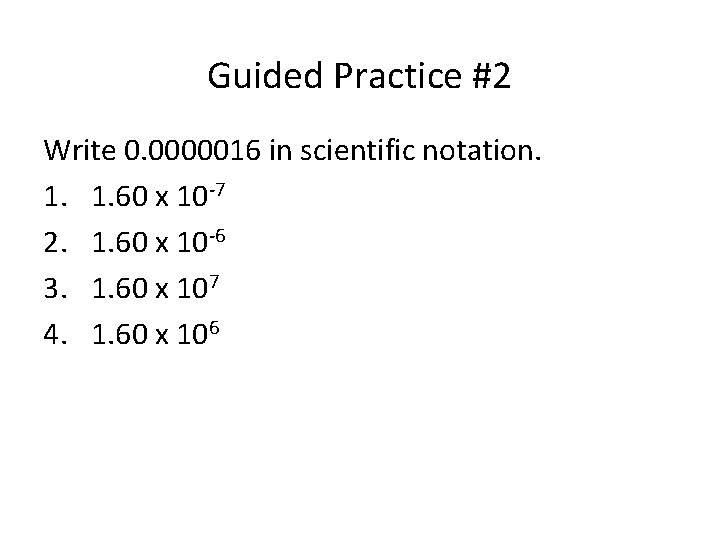 Guided Practice #2 Write 0. 0000016 in scientific notation. 1. 1. 60 x 10