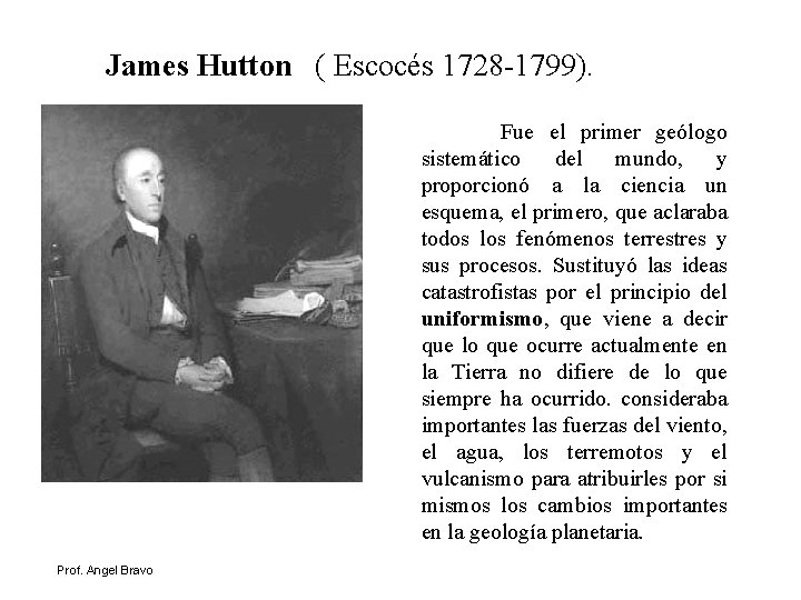 James Hutton ( Escocés 1728 -1799). Fue el primer geólogo sistemático del mundo, y
