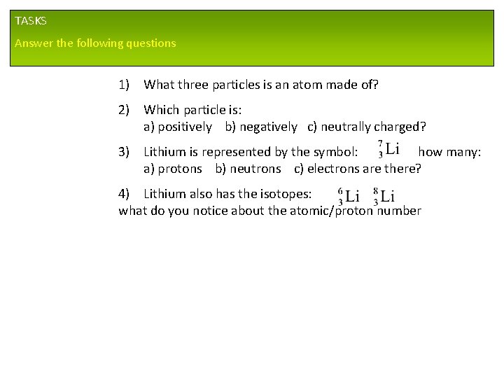 TASKS Answer the following questions 1) What three particles is an atom made of?
