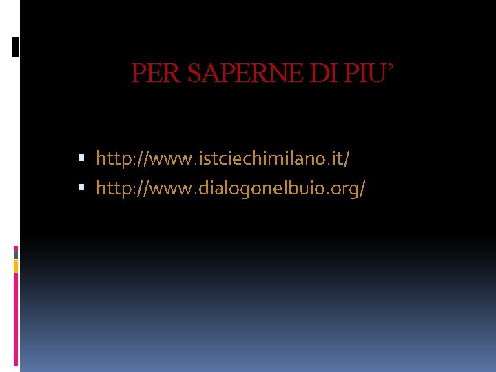 PER SAPERNE DI PIU’ http: //www. istciechimilano. it/ http: //www. dialogonelbuio. org/ 