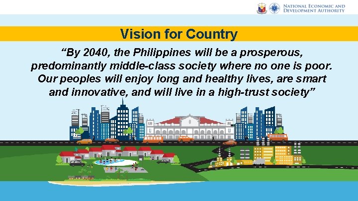 Vision for Country “By 2040, the Philippines will be a prosperous, predominantly middle-class society