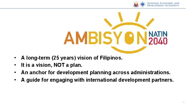  • • A long-term (25 years) vision of Filipinos. It is a vision,