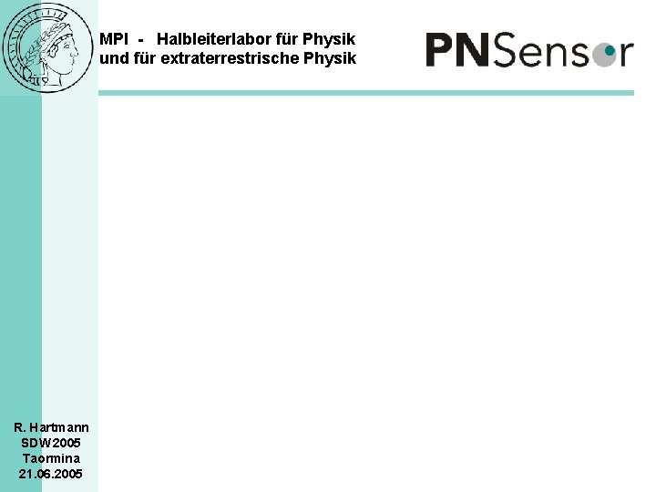 MPI - Halbleiterlabor für Physik und für extraterrestrische Physik R. Hartmann SDW 2005 Taormina