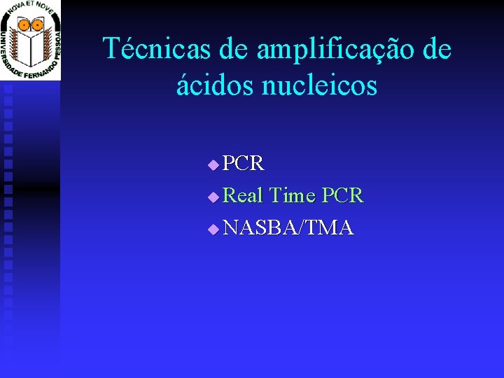 Técnicas de amplificação de ácidos nucleicos PCR u Real Time PCR u NASBA/TMA u