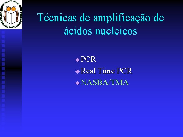 Técnicas de amplificação de ácidos nucleicos PCR u Real Time PCR u NASBA/TMA u