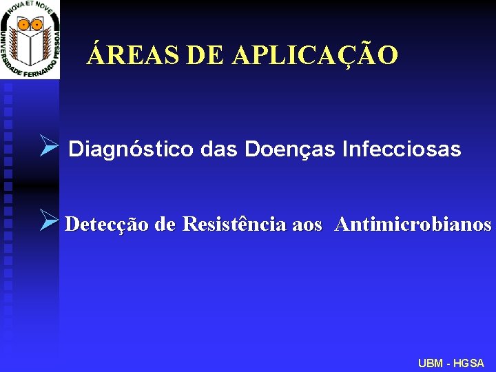 ÁREAS DE APLICAÇÃO Ø Diagnóstico das Doenças Infecciosas Ø Detecção de Resistência aos Antimicrobianos