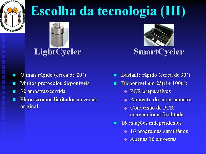 Escolha da tecnologia (III) Light. Cycler O mais rápido (cerca de 20’) Muitos protocolos