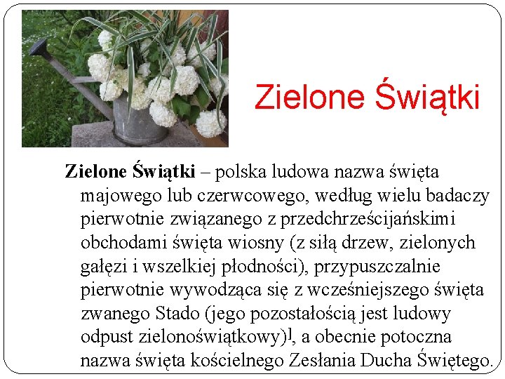 Zielone Świątki – polska ludowa nazwa święta majowego lub czerwcowego, według wielu badaczy pierwotnie