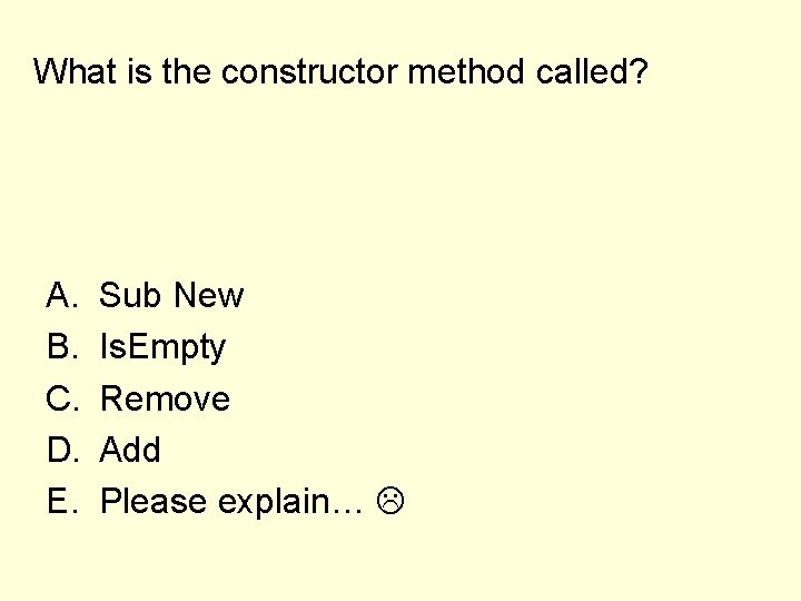 What is the constructor method called? A. B. C. D. E. Sub New Is.