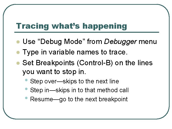 Tracing what’s happening l l l Use “Debug Mode” from Debugger menu Type in
