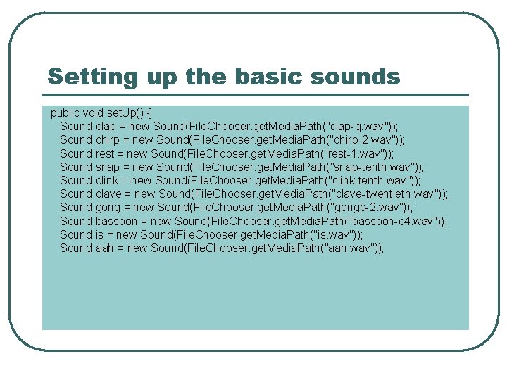 Setting up the basic sounds public void set. Up() { Sound clap = new