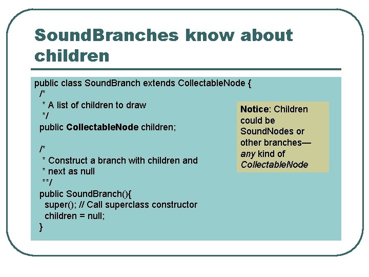 Sound. Branches know about children public class Sound. Branch extends Collectable. Node { /*