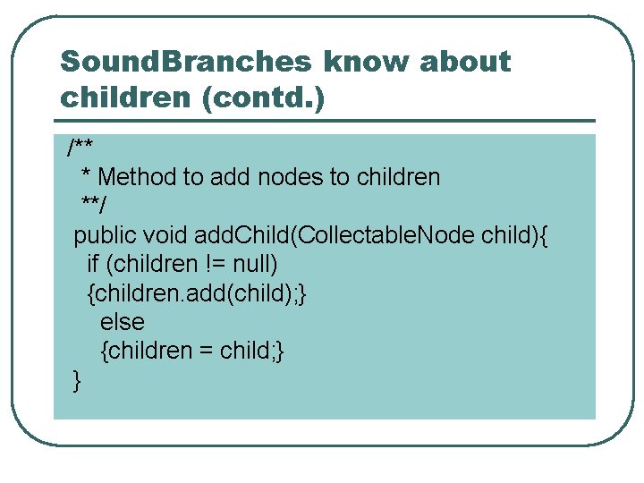 Sound. Branches know about children (contd. ) /** * Method to add nodes to