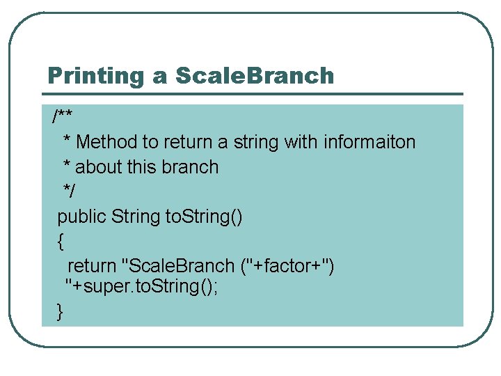 Printing a Scale. Branch /** * Method to return a string with informaiton *