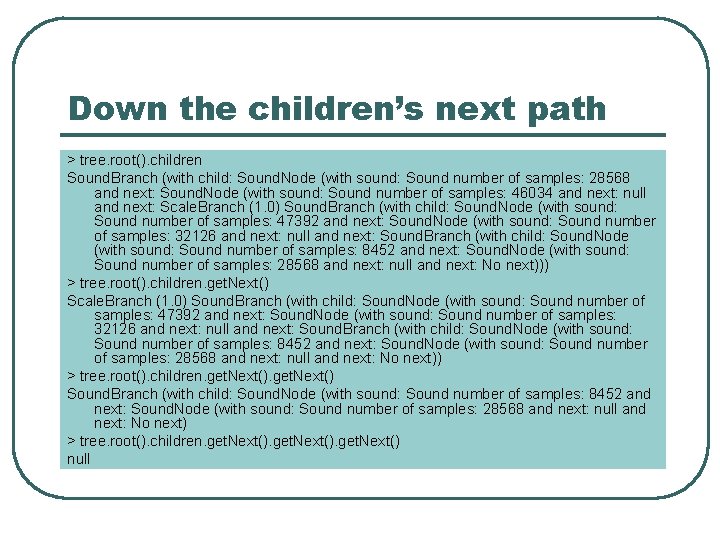 Down the children’s next path > tree. root(). children Sound. Branch (with child: Sound.