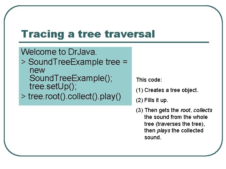 Tracing a tree traversal Welcome to Dr. Java. > Sound. Tree. Example tree =