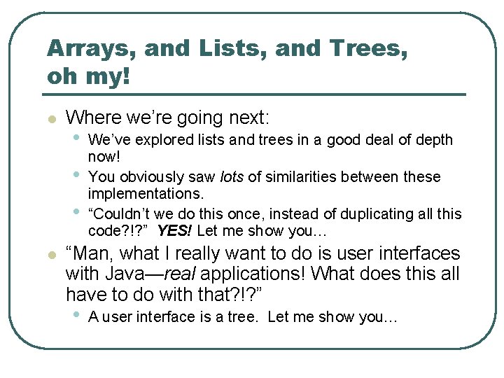 Arrays, and Lists, and Trees, oh my! l Where we’re going next: • •