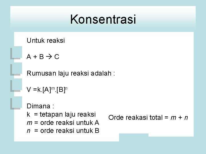 Konsentrasi Untuk reaksi A+B C Rumusan laju reaksi adalah : V =k. [A]m. [B]n