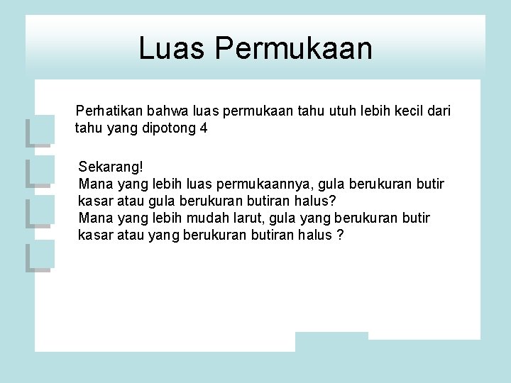 Luas Permukaan Perhatikan bahwa luas permukaan tahu utuh lebih kecil dari tahu yang dipotong