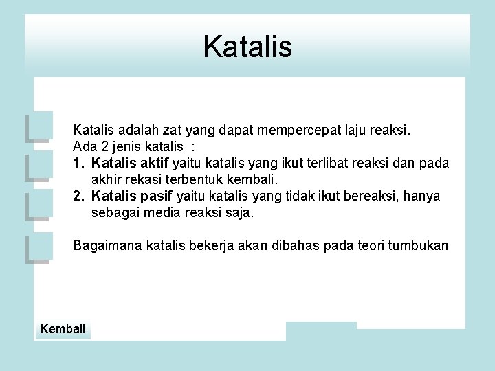 Katalis adalah zat yang dapat mempercepat laju reaksi. Ada 2 jenis katalis : 1.