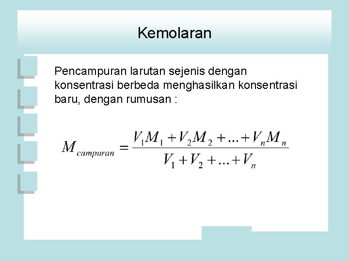 Kemolaran Pencampuran larutan sejenis dengan konsentrasi berbeda menghasilkan konsentrasi baru, dengan rumusan : 