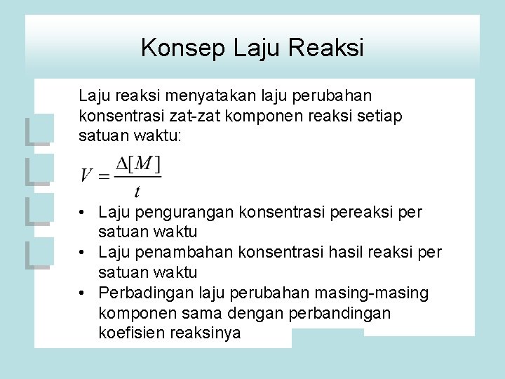 Konsep Laju Reaksi Laju reaksi menyatakan laju perubahan konsentrasi zat-zat komponen reaksi setiap satuan