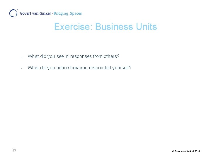 Exercise: Business Units 27 - What did you see in responses from others? -