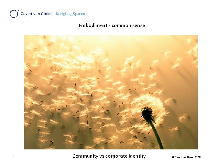 Embodiment – common sense 4 Community vs corporate identity © Govert van Ginkel 2016